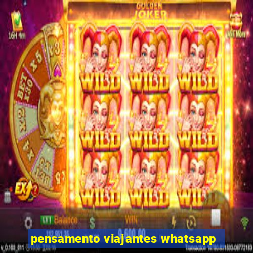 pensamento viajantes whatsapp